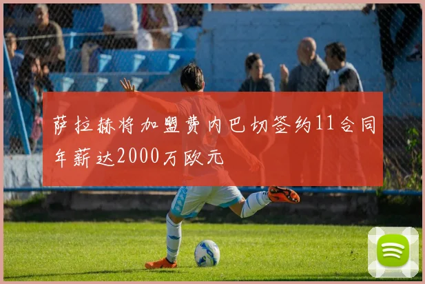 萨拉赫将加盟费内巴切签约11合同年薪达2000万欧元
