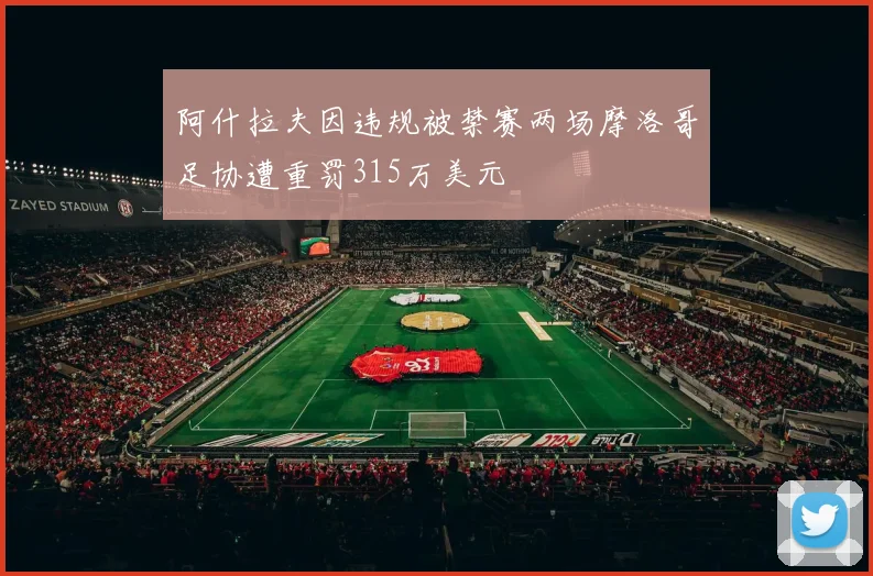 阿什拉夫因违规被禁赛两场摩洛哥足协遭重罚315万美元