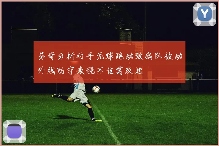芬奇分析对手无球跑动致我队被动外线防守表现不佳需改进